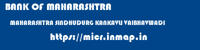 BANK OF MAHARASHTRA  MAHARASHTRA SINDHUDURG KANKAVLI VAIBHAVWADI  micr code